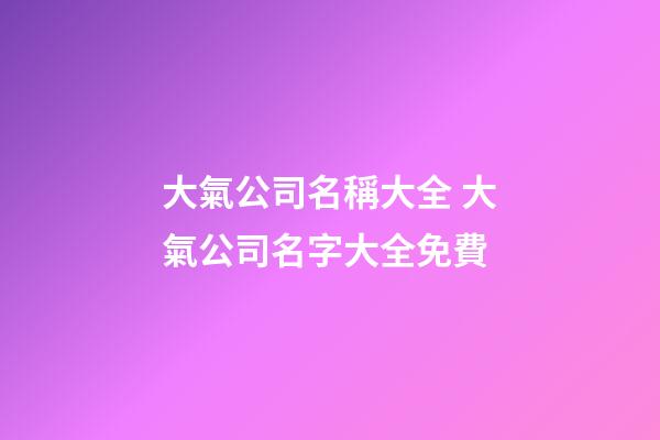 大氣公司名稱大全 大氣公司名字大全免費-第1張-公司起名-玄機派